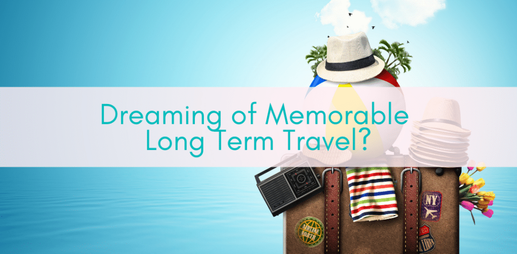 Girls Who Travel | Dreaming of Memorable Long Term Travel?