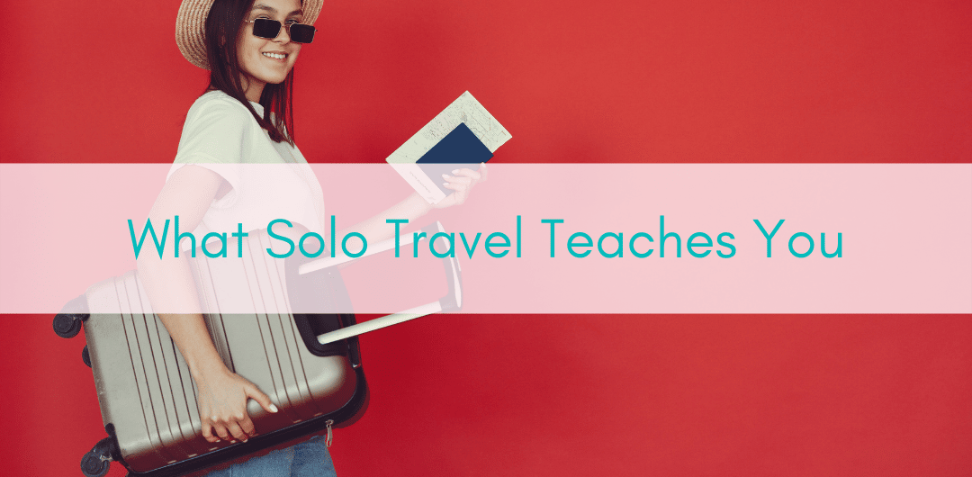 Girls Who Travel | What solo travel teaches you