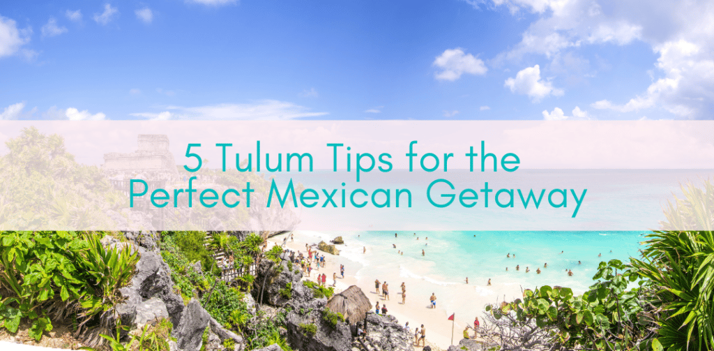 Girls Who Travel | 5 Tulum Tips for the Perfect Mexican Getaway