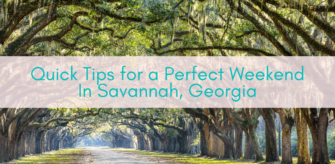 Girls Who Travel | Quick Tips for a Perfect Weekend In Savannah, Georgia