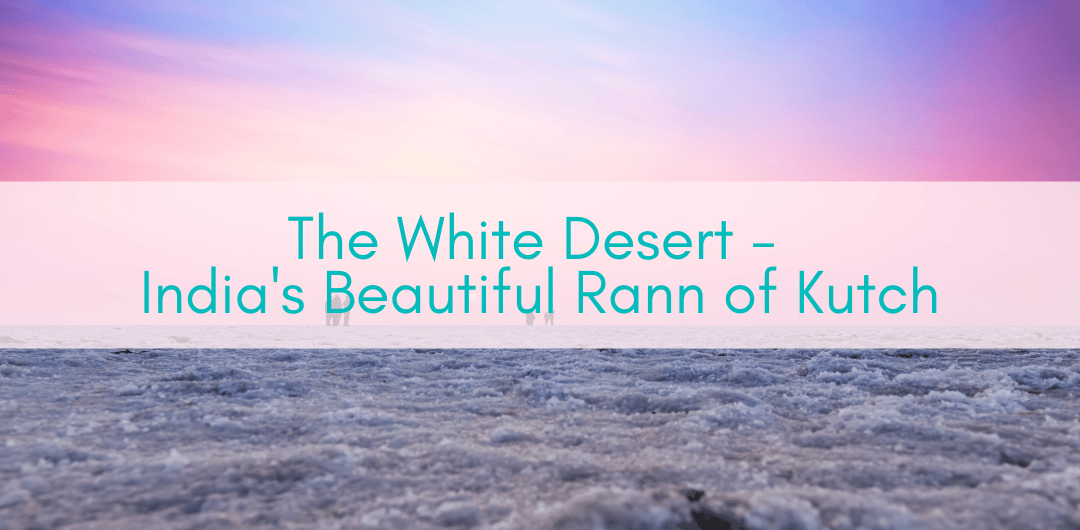 Girls Who Travel | The White Desert - India's Beautiful Rann of Kutch