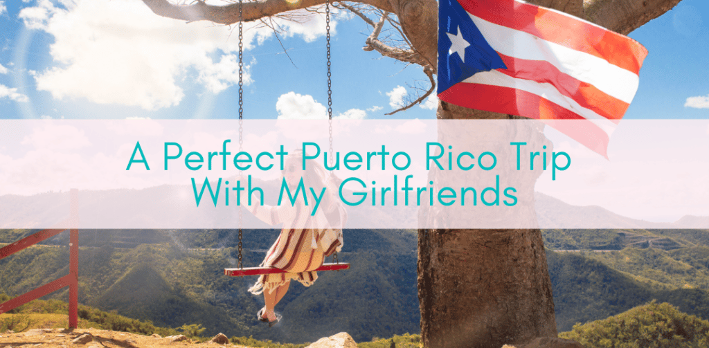 Girls Who Travel | A Perfect Puerto Rico Trip With My Girlfriends