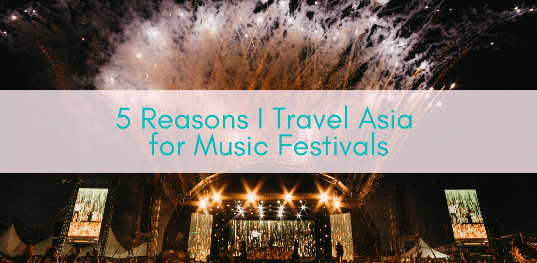 Girls Who Travel | 5 Reasons I Travel Asia for Music Festivals