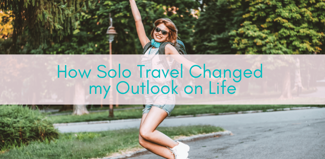 Girls Who Travel | How solo travel changed my outlook on life