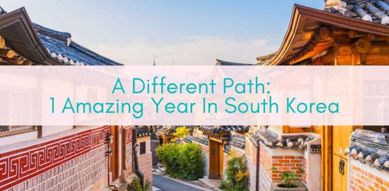 Girls Who Travel | A Different Path: 1 Amazing Year In South Korea
