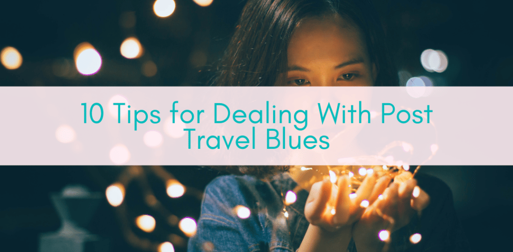 Girls Who Travel | 10 Tips for Dealing With Post Travel Blues