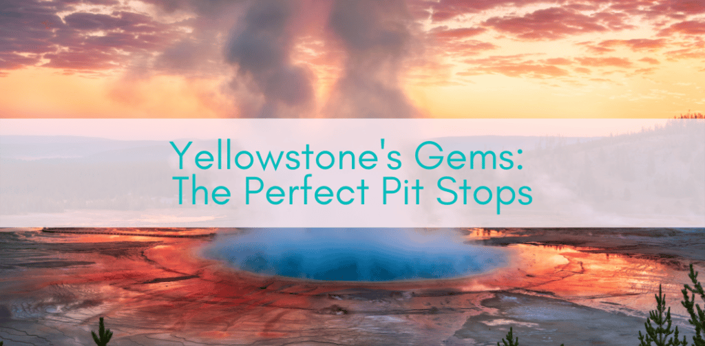 Girls Who Travel | Yellowstone's Gems: The Perfect Pit Stops