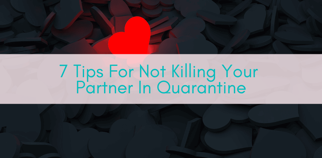 Girls Who Travel | 7 Tips For Not Killing Your Partner In Quarantine