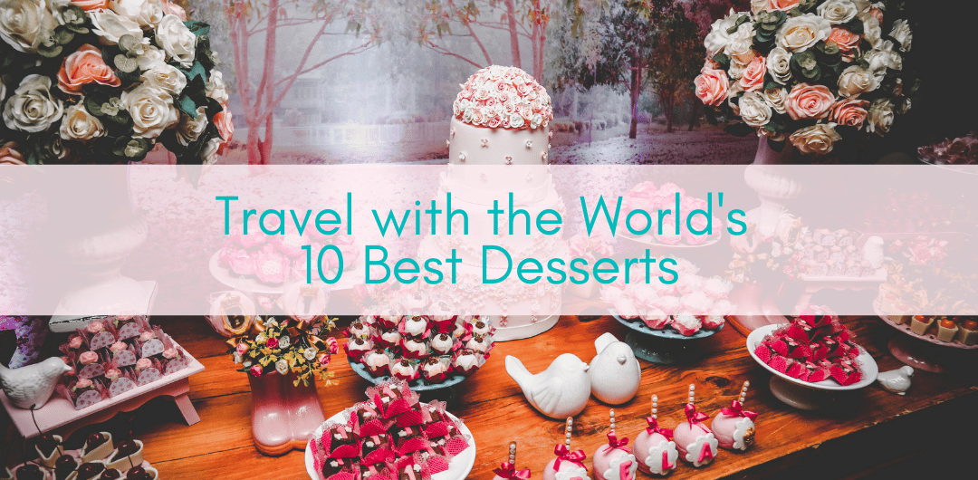 Girls Who Travel | Travel with the World's 10 Best Desserts