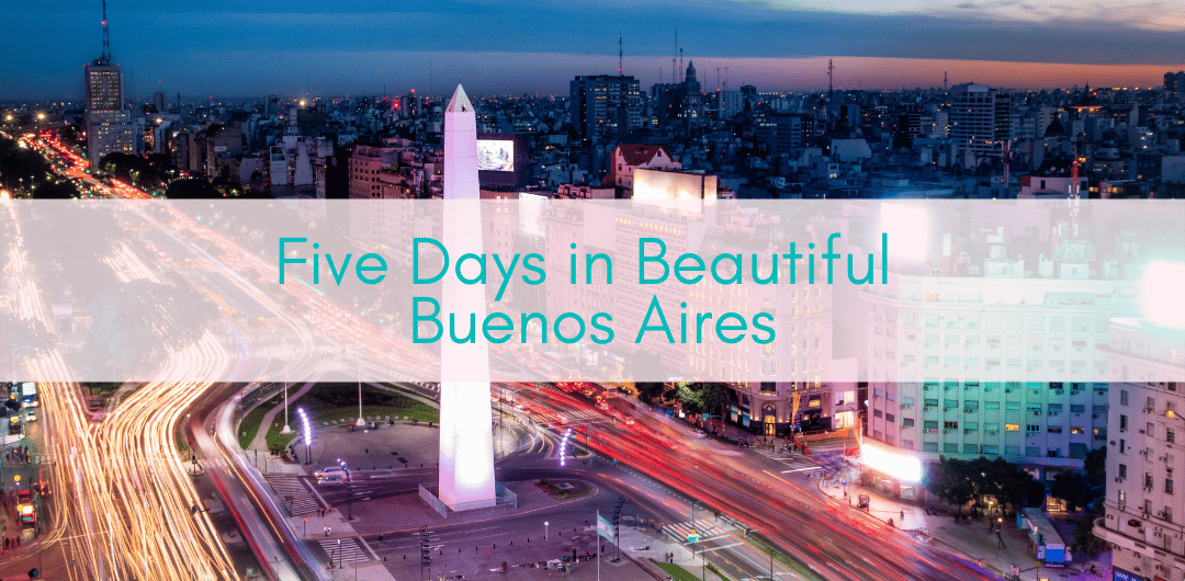 Girls Who Travel | Five Days in Beautiful Buenos Aires