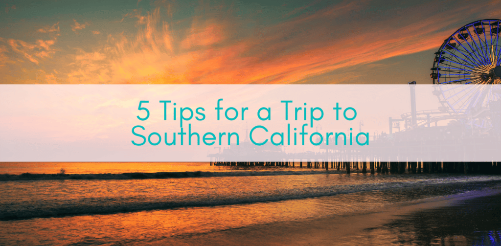 Girls Who Travel | 5 Tips for a Trip to Southern California