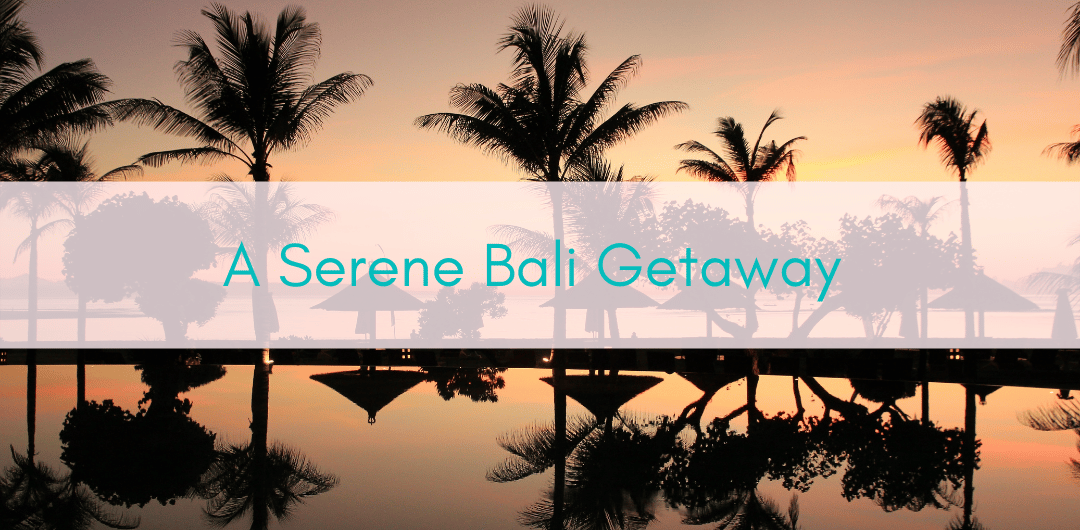 Girls Who Travel | A Serene Bali Getaway
