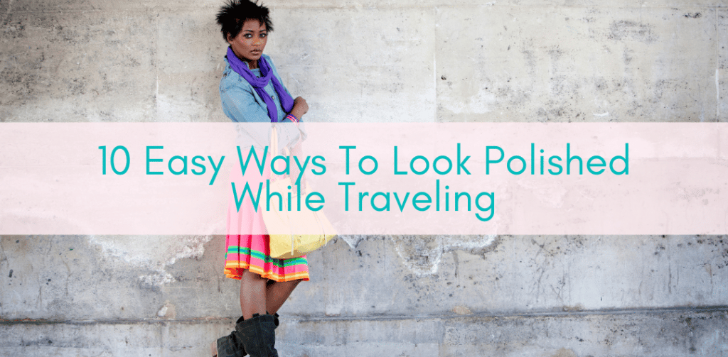 Girls Who Travel | look polished while traveling