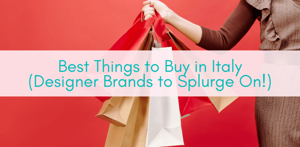 Best Things to Buy in Italy (Designer Brands to Splurge On!)