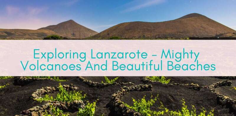 Girls Who Travel | Exploring Lanzarote - Mighty Volcanoes And Beautiful Beaches