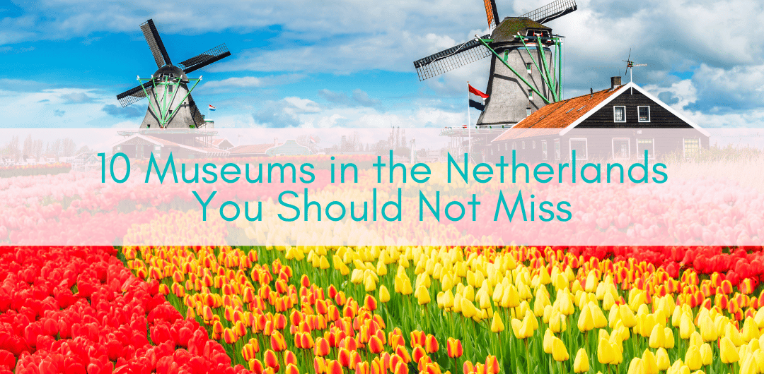 Girls Who Travel | 10 Museums in the Netherlands You Should Not Miss