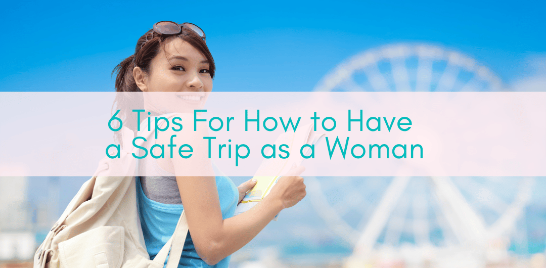 Girls Who Travel | 6 Tips For How to Have a Safe Trip as a Woman