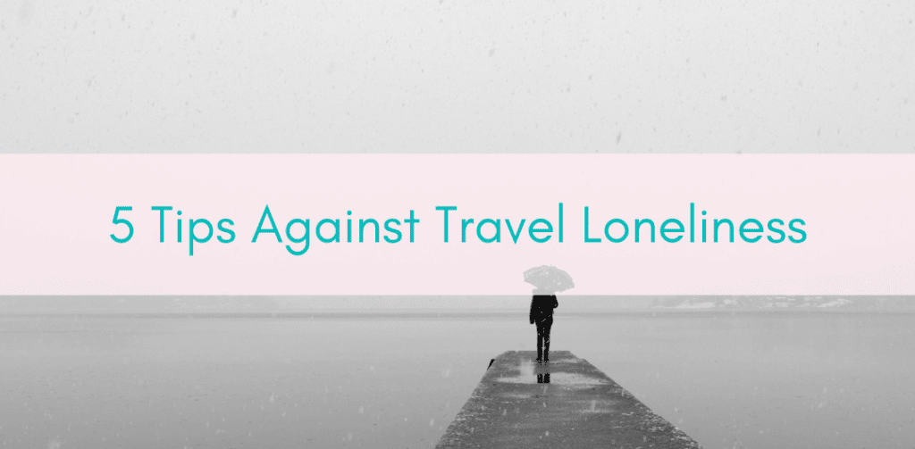 Girls Who Travel | 5 Tips Against Travel Loneliness