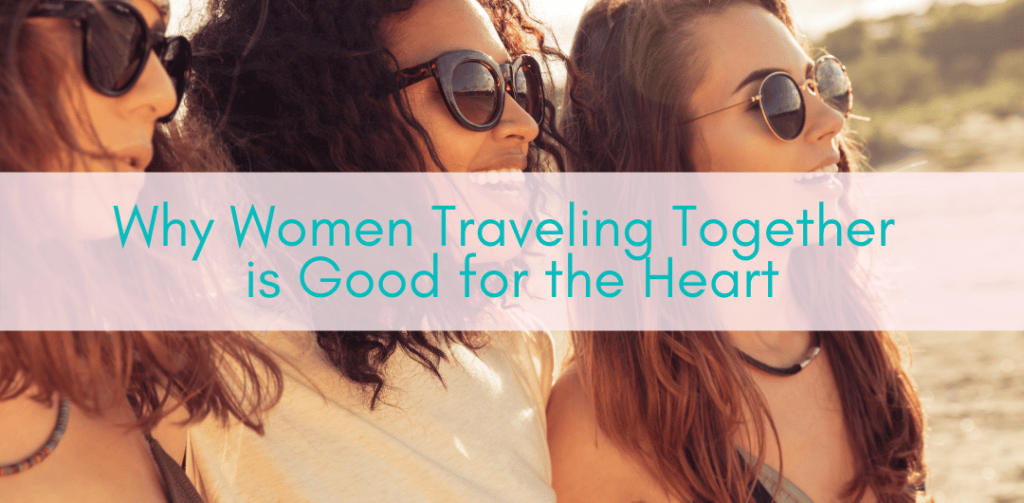 Her Adventures | Why Women Traveling Together is Good for the Heart