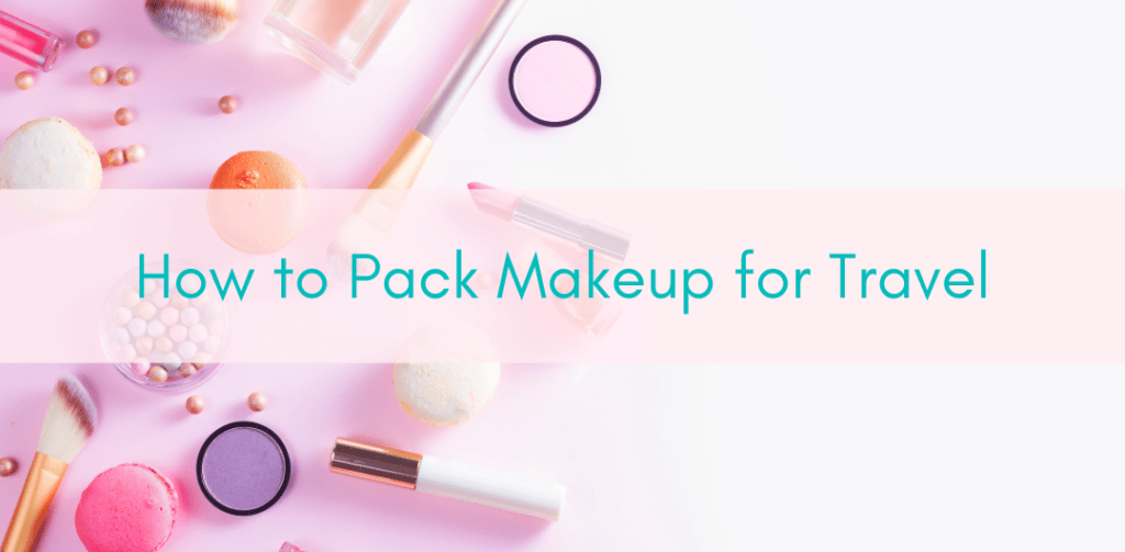 How to Pack Makeup for Travel