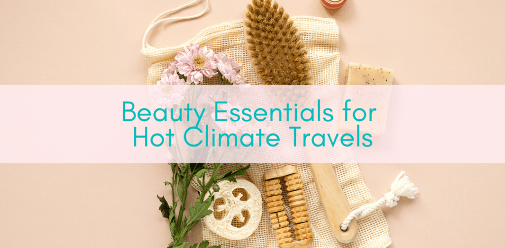 Girls Who Travel | 5 Best Beauty Essentials for Hot Climate Travels