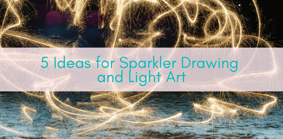 Girls Who Travel | 5 Ideas for Sparkler Drawing and Light Art