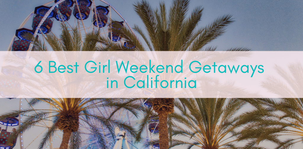 Her Adventures | Best Girl Weekend Getaways in California
