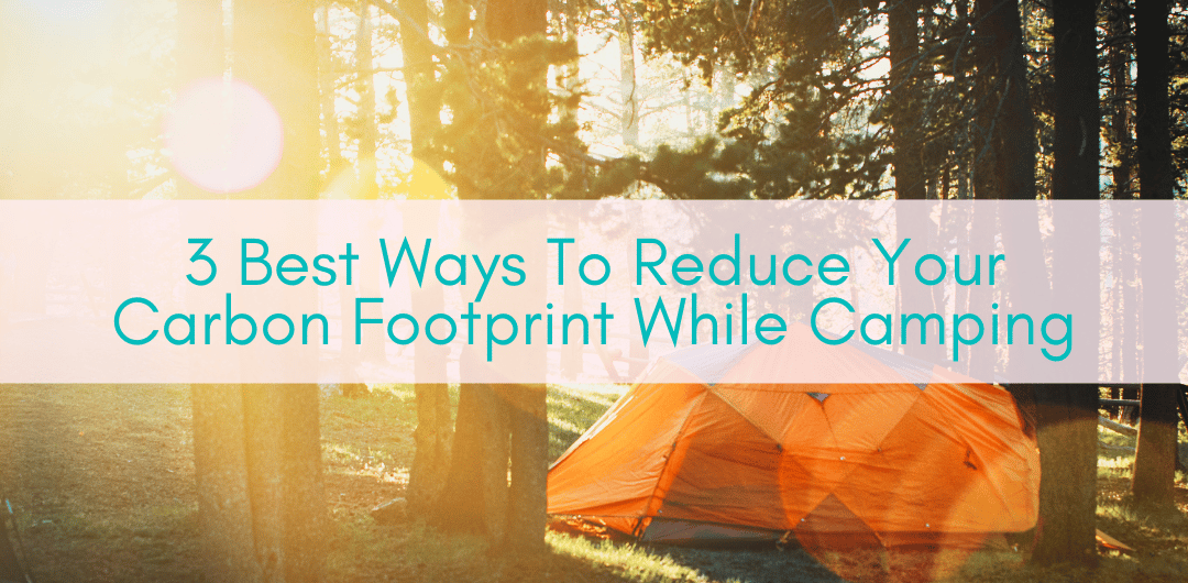 Girls Who Travel | Ways To Reduce Your Carbon Footprint While Camping