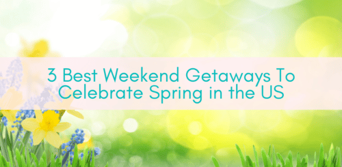 Girls Who Travel | Best Weekend Getaways To Celebrate Spring