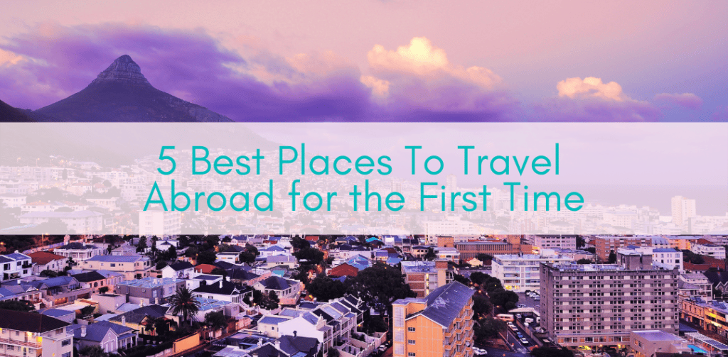 Girls Who Travel | 5 Best Places To Travel Abroad for the First Time