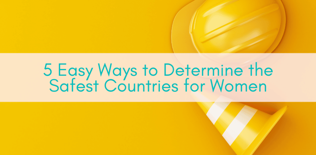 Girls Who Travel | 5 Easy Ways to Determine the Safest Countries for Women