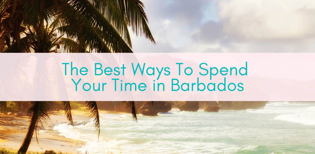 Girls Who Travel | The Best Ways To Spend Your Time in Barbados