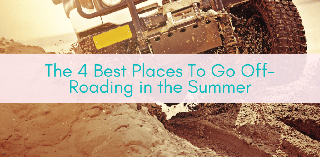 Girls Who Travel | The 4 Best Places To Go Off-Roading in the Summer