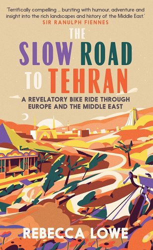 Rebecca Lowe - The Slow Road to Tehran: A Revelatory Bike Ride Through Europe and the Middle East Girls Who Travel | The 25 Best Books for Travel Lovers