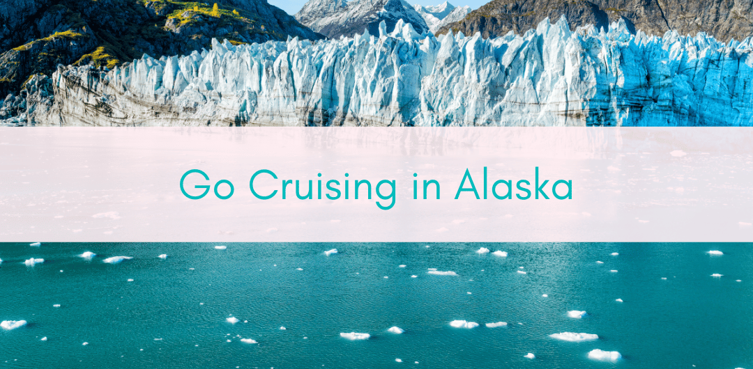 Girls Who Travel | Go Cruising in Alaska