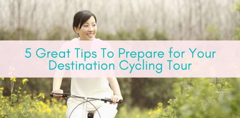 Her Adventures | 5 Great Tips To Prepare for Your Destination Cycling Tour