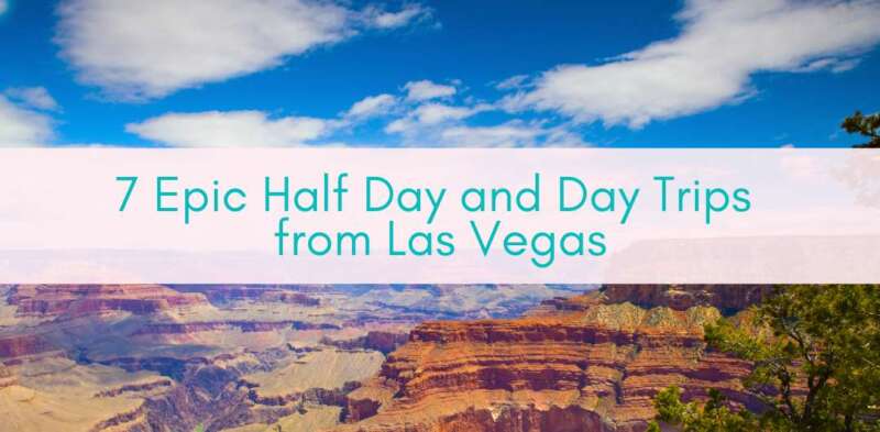 Girls Who Travel | Epic Half Day and Day Trips from Las Vegas