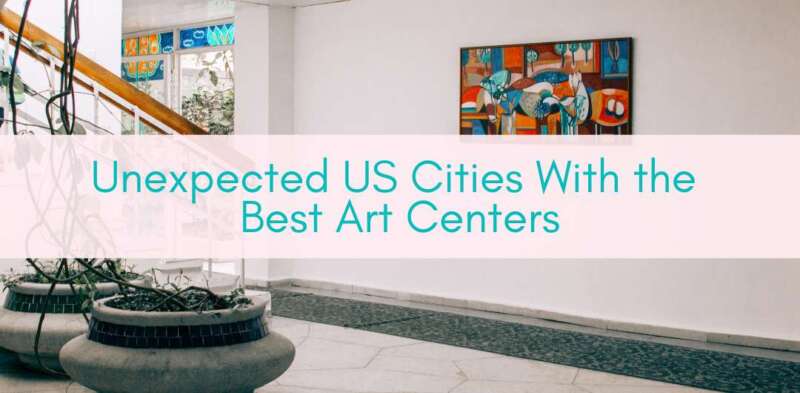 Girls Who Travel | Unexpected US Cities With the Best Art Centers