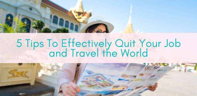 Girls Who Travel | 5 Tips To Effectively Quit Your Job and Travel the World