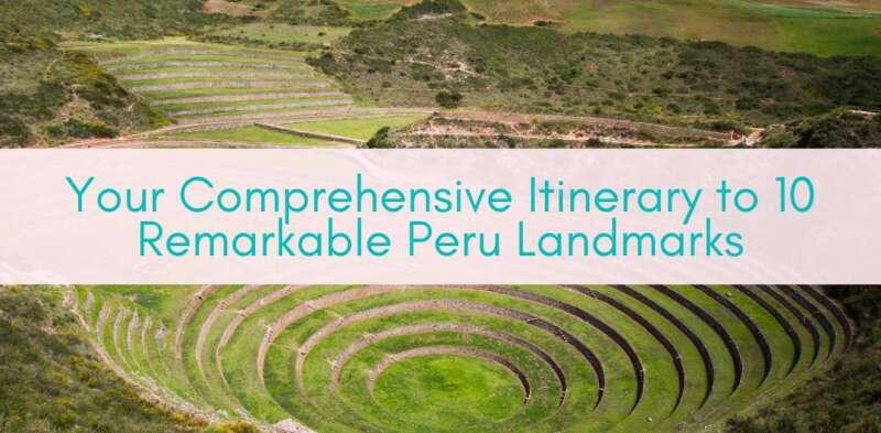 Girls Who Travel | Your Comprehensive Itinerary to 10 Remarkable Peru Landmarks