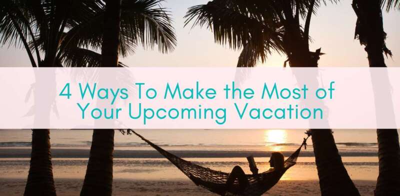 Girls Who Travel | 4 Ways To Make the Most of Your Upcoming Vacation