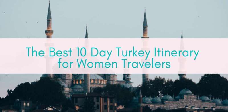 Girls Who Travel | The Best 10 Day Turkey Itinerary for Women Travelers