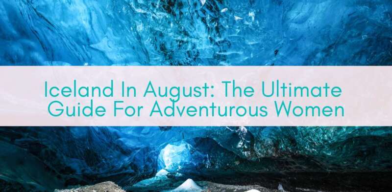 Girls Who Travel | Iceland In August: The Ultimate Guide For Adventurous Women