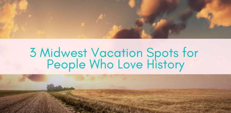 Girls Who Travel | 3 Midwest Vacation Spots for People Who Love History