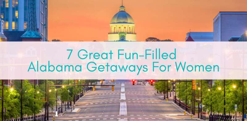 Girls Who Travel | 7 Great Fun-Filled Alabama Getaways For Women