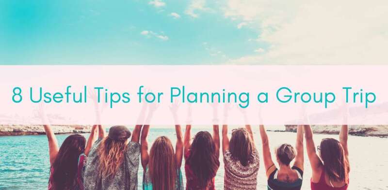 Girls Who Travel | 8 Useful Tips for Planning a Group Trip
