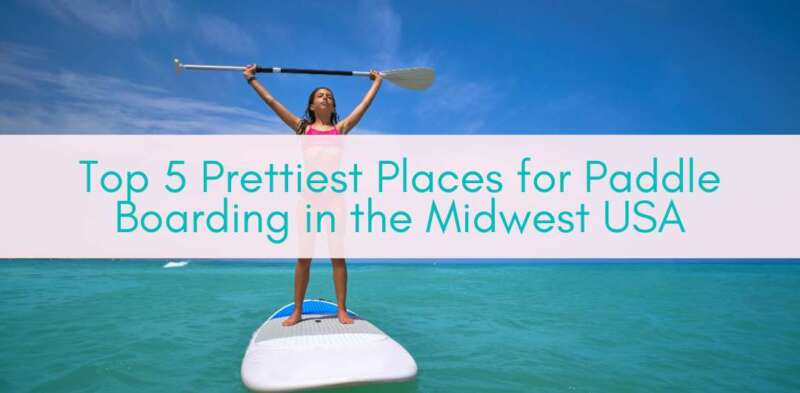 Girls Who Travel | Top Five Prettiest Places for Paddle Boarding in the Midwest
