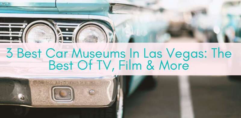 Girls Who Travel | 3 Best Car Museums In Las Vegas: The Best Of TV, Film & More