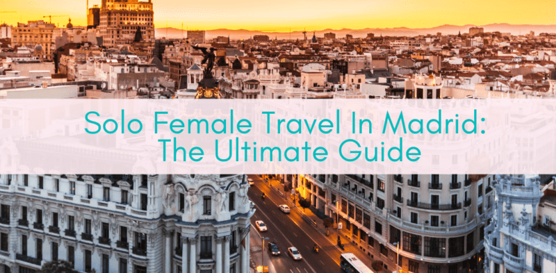 Girls Who Travel | Solo Female Travel In Madrid: The Ultimate Guide