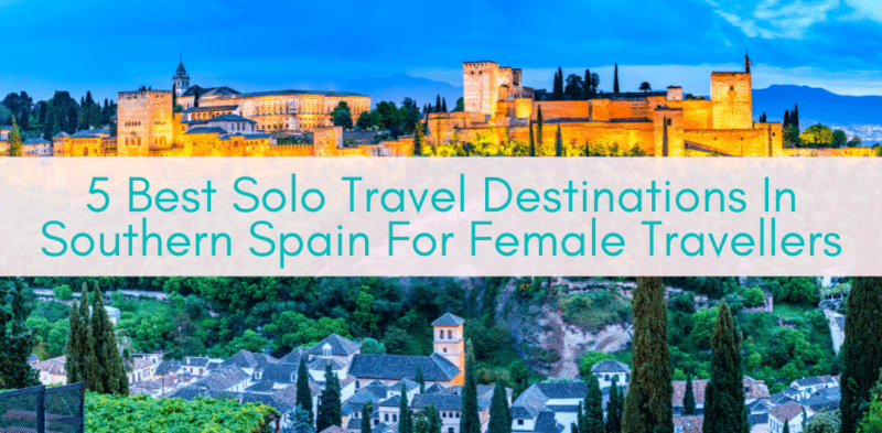 Girls Who Travel | 5 Best Solo Travel Destinations In Southern Spain For Female Travellers